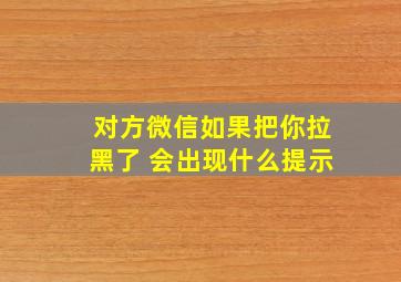 对方微信如果把你拉黑了 会出现什么提示